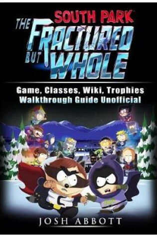 Cover of South Park the Fractured But Whole Game, Classes, Wiki, Trophies, Walkthrough Guide Unofficial