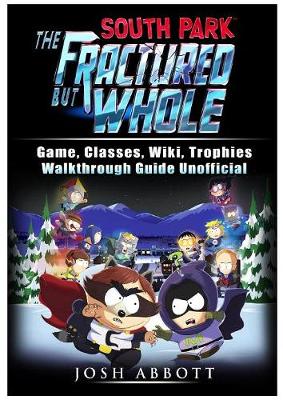 Book cover for South Park the Fractured But Whole Game, Classes, Wiki, Trophies, Walkthrough Guide Unofficial