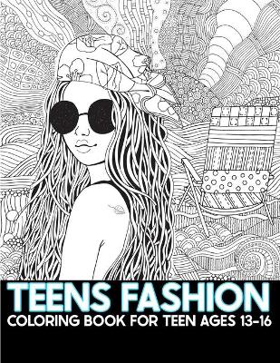 Book cover for Teens Fashion Coloring Book For Teen Ages 13-16