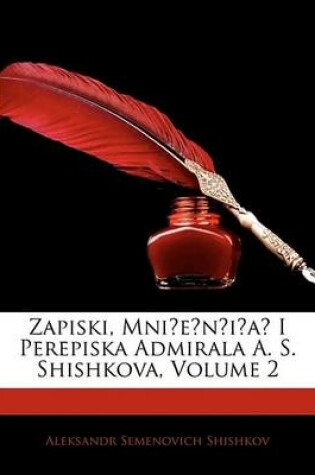 Cover of Zapiski, Mnienia I Perepiska Admirala A. S. Shishkova, Volume 2