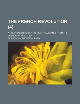 Book cover for The French Revolution (Volume 4 ); A Political History, 1789-1804. Translated from the French of the 3D Ed