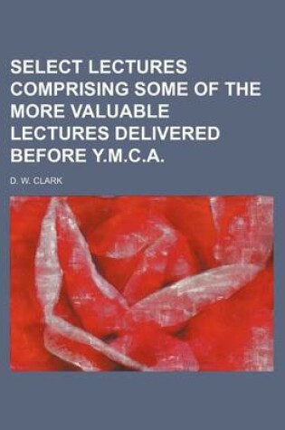 Cover of Select Lectures Comprising Some of the More Valuable Lectures Delivered Before Y.M.C.A.