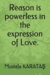 Book cover for Reason is powerless in the expression of Love.