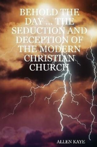 Cover of Behold the Day ... the Seduction and Deception of the Modern Christian Church
