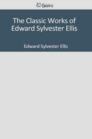 Cover of The Classic Works of Edward Sylvester Ellis