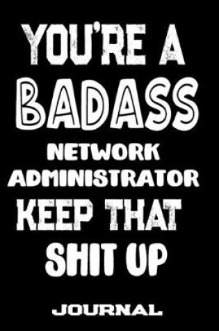 Cover of You're A Badass Network Administrator Keep That Shit Up