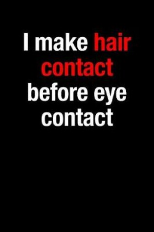 Cover of I Make Hair Contact Before Eye Contact Gift Notebook for a Hairdresser, Medium Ruled Blank Journal