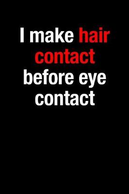 Book cover for I Make Hair Contact Before Eye Contact Gift Notebook for a Hairdresser, Medium Ruled Blank Journal