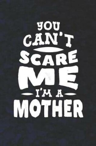 Cover of You Can't Scare Me I'm A Mother