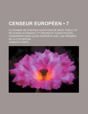 Book cover for Censeur Europeen (7); Ou Examen de Diverses Questions de Droit Public, Et de Divers Ouvrages Litt Eraires Et Scientifiques, Consideres Dans Leurs Rapports Avec Les Progres de La Civilisation