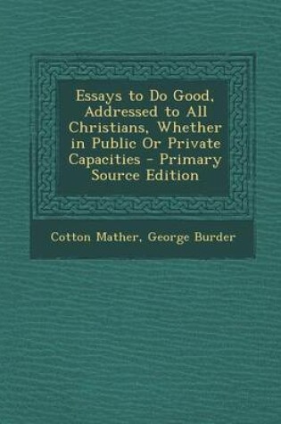 Cover of Essays to Do Good, Addressed to All Christians, Whether in Public or Private Capacities - Primary Source Edition