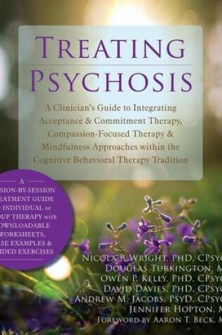 Cover of Treating Psychosis: A Clinician's Guide to Integrating Acceptance and Commitment Therapy, Compassion-Focused Therapy, and Mindfulness Approaches Within the Cognitive Behavioral Therapy Tradition