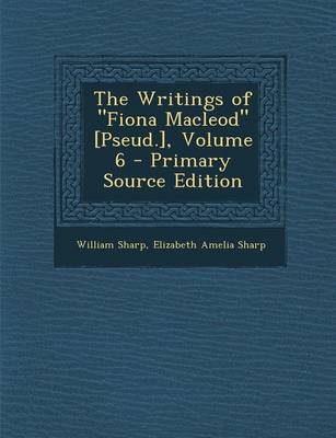 Book cover for The Writings of "Fiona MacLeod" [Pseud.], Volume 6 - Primary Source Edition