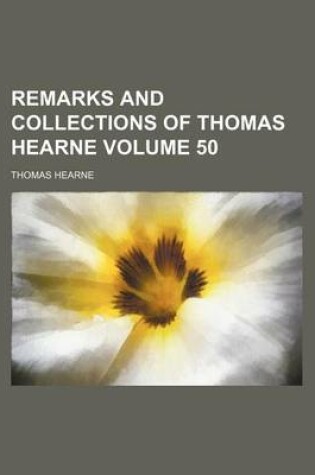 Cover of Remarks and Collections of Thomas Hearne Volume 50