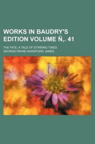 Cover of Works in Baudry's Edition Volume N . 41; The Fate a Tale of Stirring Times