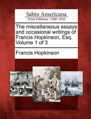 Book cover for The Miscellaneous Essays and Occasional Writings of Francis Hopkinson, Esq. Volume 1 of 3