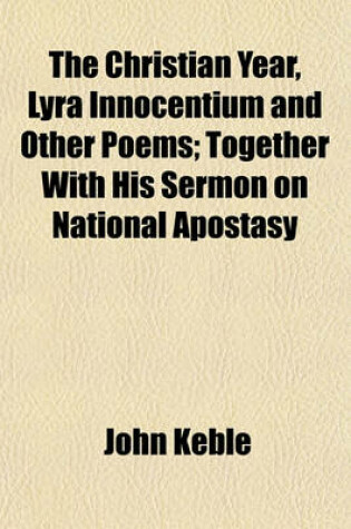 Cover of The Christian Year, Lyra Innocentium and Other Poems; Together with His Sermon on National Apostasy