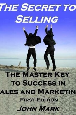 Cover of The Secret to Selling: The Master Key to Success in Sales and Marketing