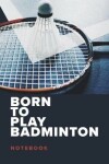 Book cover for Born To Play Badminton - Notebook