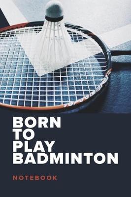 Cover of Born To Play Badminton - Notebook