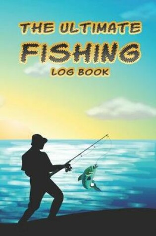 Cover of The Ultimate Fishing Log Book