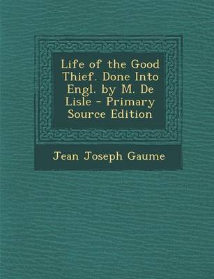 Book cover for Life of the Good Thief. Done Into Engl. by M. de Lisle - Primary Source Edition