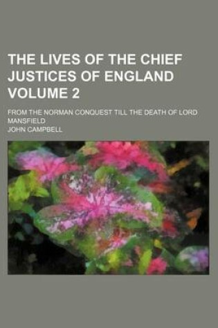 Cover of The Lives of the Chief Justices of England Volume 2; From the Norman Conquest Till the Death of Lord Mansfield