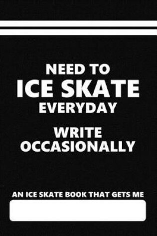 Cover of An Ice Skate Book That Gets Me, Need to Ice Skate Everyday Write Occasionally