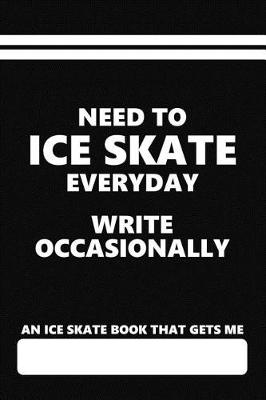 Book cover for An Ice Skate Book That Gets Me, Need to Ice Skate Everyday Write Occasionally