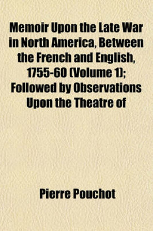Cover of Memoir Upon the Late War in North America, Between the French and English, 1755-60 (Volume 1); Followed by Observations Upon the Theatre of
