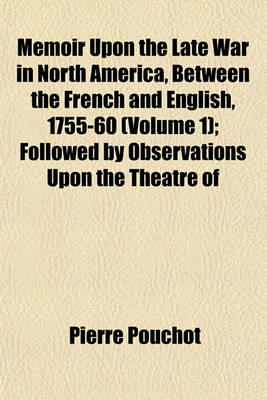 Book cover for Memoir Upon the Late War in North America, Between the French and English, 1755-60 (Volume 1); Followed by Observations Upon the Theatre of