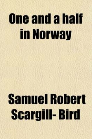 Cover of One and a Half in Norway; A Chronicle of Small Beer by Either and Both [S.R. Scargill-Bird].