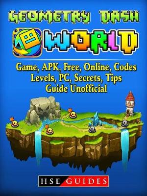 Book cover for Geometry Dash World, Game, Apk, Free, Online, Codes, Levels, Pc, Secrets, Tips, Guide Unofficial