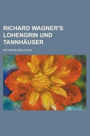 Cover of Richard Wagner's Lohengrin Und Tannhauser; Mit Musik-Beilagen