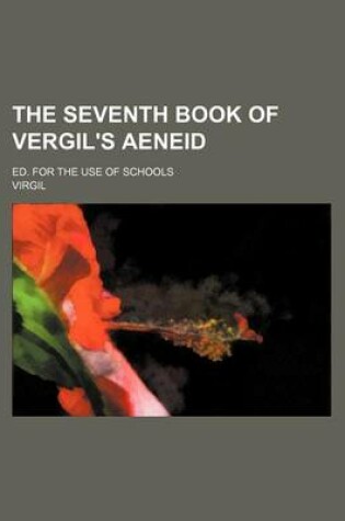 Cover of The Seventh Book of Vergil's Aeneid; Ed. for the Use of Schools