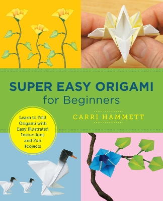 Super Easy Origami for Beginners by Carri Hammett