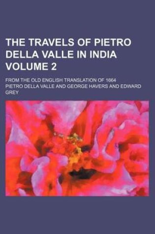 Cover of The Travels of Pietro Della Valle in India Volume 2; From the Old English Translation of 1664