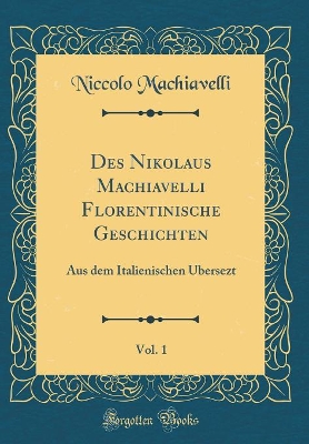 Book cover for Des Nikolaus Machiavelli Florentinische Geschichten, Vol. 1