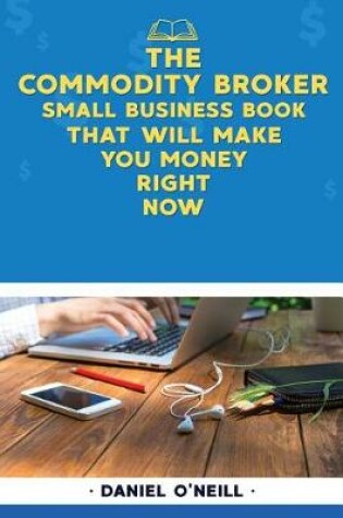 Cover of The Commodity Broker Small Business Book That Will Make You Money Right Now