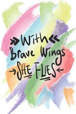 Book cover for With Brave Wings She Flies 150 Pages 6x9 Dot Grid Notebook for the Ambitiously Non Ambitious Writers, List Makers & Drawers, Write Your Way Through Our College Ruled Notebooks a Space for Crossing t's & Drawing Eyes Doodling & Writing Your Inspiration