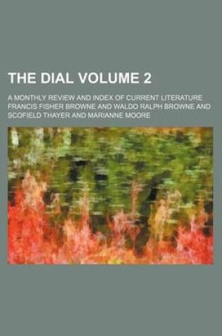 Cover of The Dial; A Monthly Review and Index of Current Literature Volume 2