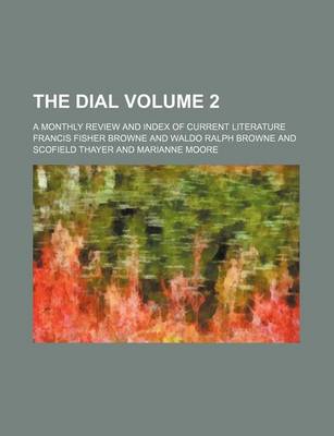 Book cover for The Dial; A Monthly Review and Index of Current Literature Volume 2