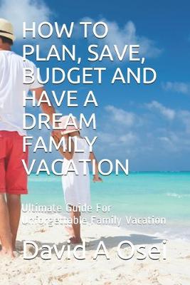 Book cover for How to Plan, Save, Budget and Have a Dream Family Vacation