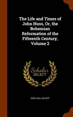 Book cover for The Life and Times of John Huss, Or, the Bohemian Reformation of the Fifteenth Century, Volume 2