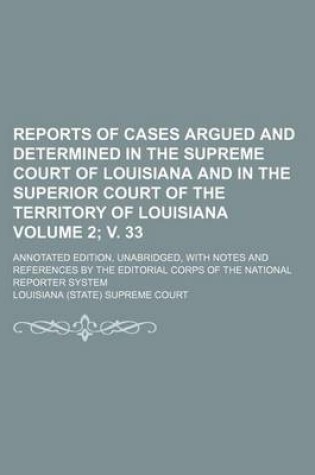 Cover of Reports of Cases Argued and Determined in the Supreme Court of Louisiana and in the Superior Court of the Territory of Louisiana Volume 2; V. 33; Annotated Edition, Unabridged, with Notes and References by the Editorial Corps of the National Reporter Syste