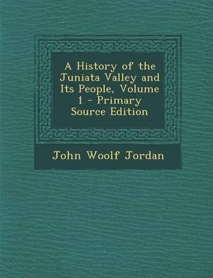 Book cover for A History of the Juniata Valley and Its People, Volume 1 - Primary Source Edition