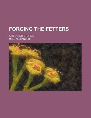 Book cover for Forging the Fetters; And Other Stories