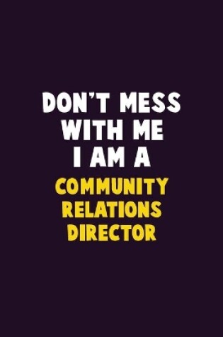 Cover of Don't Mess With Me, I Am A Community Relations Director