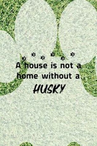Cover of A House Is Not A Home Without A Husky