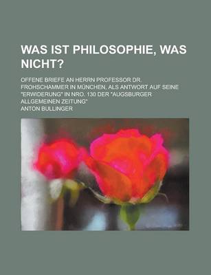 Book cover for Was Ist Philosophie, Was Nicht?; Offene Briefe an Herrn Professor Dr. Frohschammer in Munchen, ALS Antwort Auf Seine "Erwiderung" in Nro. 130 Der "Augsburger Allgemeinen Zeitung"